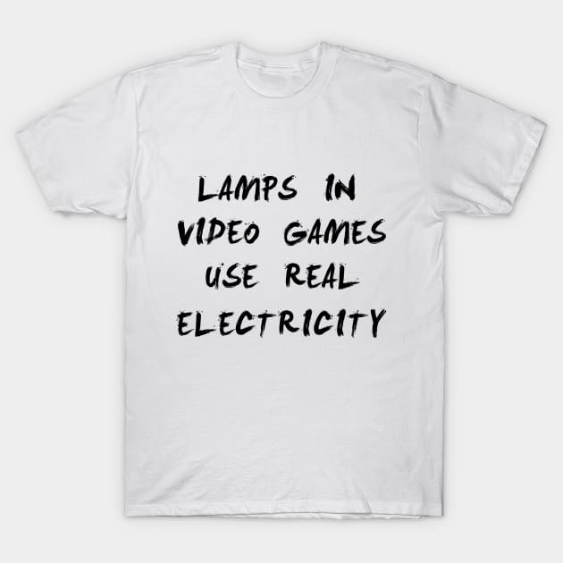 lamps in video games use real electricity T-Shirt by CareTees